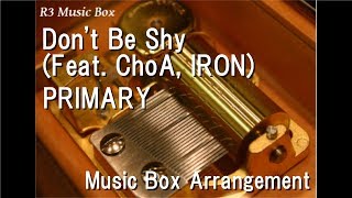 Don't Be Shy (Feat. ChoA, IRON)/PRIMARY [Music Box]