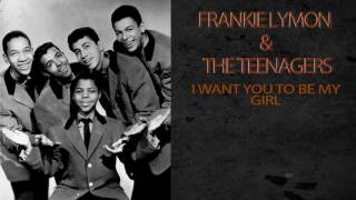 FRANKIE LYMON & THE TEENAGERS - I WANT YOU TO BE MY GIRL