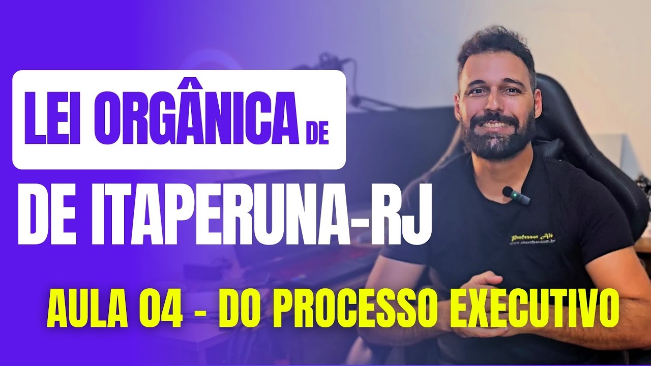 Lei Orgânica de Itaperuna-RJ (2024) - Aula 04 - Do Processo Executivo