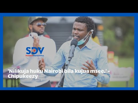 'Nilikuja huku Nairobi bila kujua msee.' Chipukeezy recounts first time in Nairobi
