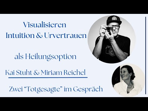 Visualisieren, Intuition & Urvertrauen als Heilungsoption - Kai Stuht & Miriam Reichel
