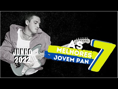 AS 7 MELHORES JOVEM PAN | JUNHO 2022