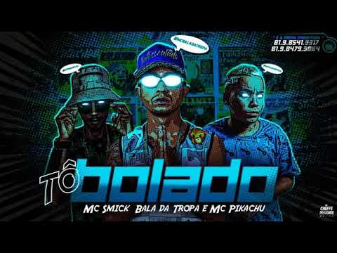 🔵BALA DA TROPA, MC SMICK E MC PIKACHU - TÔ BOLADO