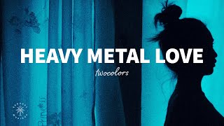 twocolors - Heavy Metal Love (Lyrics)