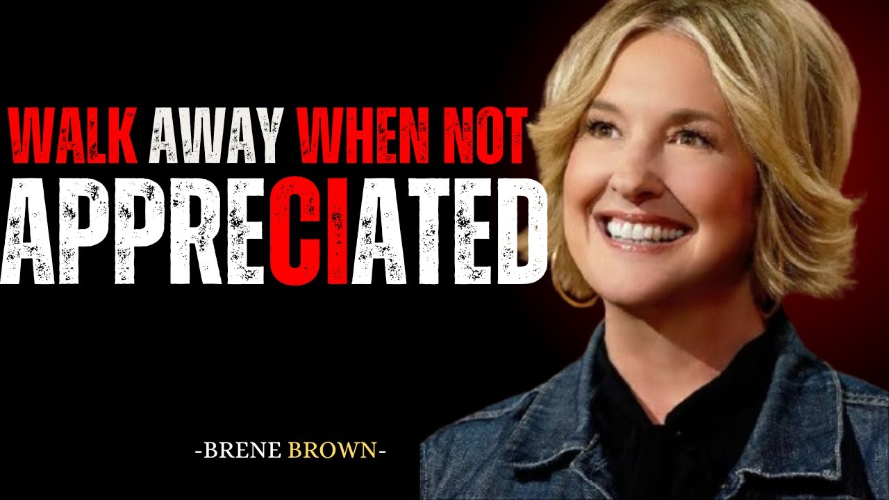 WALK AWAY WHEN NOT APPRECIATED |  BRENE BROWN