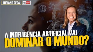 A INTELIGÊNCIA ARTIFICIAL VAI DOMINAR O MUNDO? LUCIANO CESA. Compartilhem!