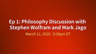 Ep 1: Philosophy Discussion with Stephen Wolfram and Mark Jago