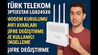Türk Telekom OptiXstar LG8245X6 Modem Kurulumu, WiFi Ayarları, Şifre Değiştirme, Kullanıcı Engelleme