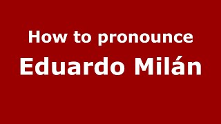 How to pronounce Eduardo Milán