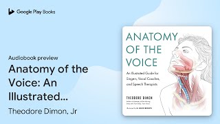 Anatomy of the Voice: An Illustrated Guide for… by Theodore Dimon, Jr · Audiobook preview