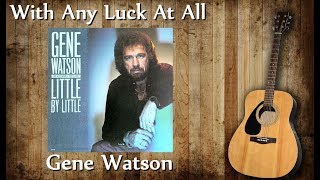 Gene Watson - With Any Luck At All