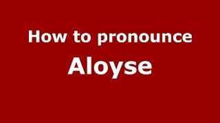 How to pronounce Aloyse