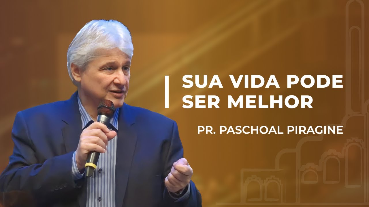 Sua vida pode ser melhor - Parte 5  | Pr. Paschoal Piragine