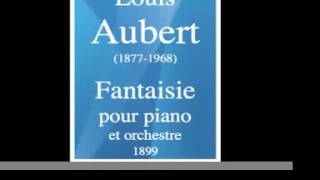 Louis Aubert (1877-1968) : Fantaisie pour piano et orchestre (1899)