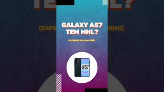 GALAXY A57 TEM MHL? #galaxya57