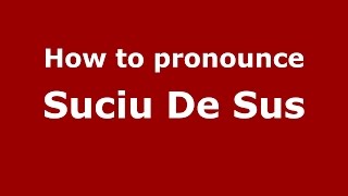 How to pronounce Suciu De Sus