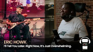 Eric Howk: I&#39;ll Tell You Later. Right Now, It&#39;s Just Overwhelming. (S2, Ep3)