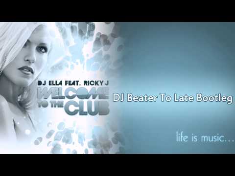Ella feat. Ricky J - Welcome To The Club 2012 (DJ Beater Too Late Bootleg Remix)