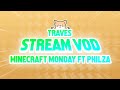 Traves VODS Minecraft Monday Ft Philza