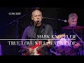 Mark Knopfler - True Love Will Never Fade (Berlin 2007 | Official Live Video)