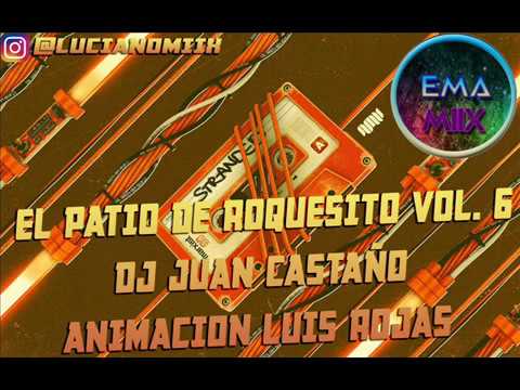 EL PATIO DE ROQUESITO VOL  6 Dj Juan Castaño Animacion Luis Rojas