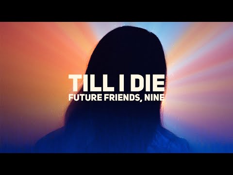 Future Friends, NINE - Till I Die