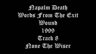 Napalm Death - Words From The Exit Wound - 1999 - Track 8 - None The Wiser