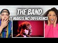OH MY GOODNESS!| FIRST TIME HEARING The Band -  It Makes No Difference REACTION