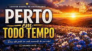 Perto em Todo Tempo | Louvor Gospel de Aniversário e Gratidão | Música Cristã Emocionante