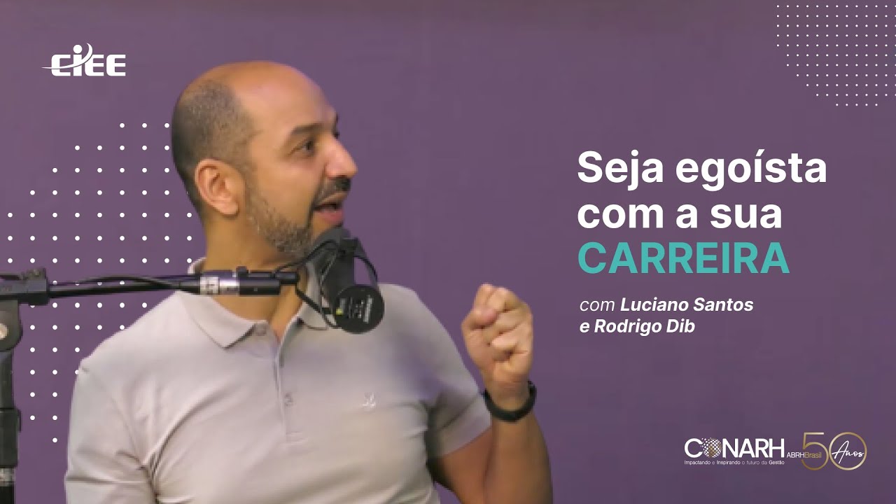 Seja Egoísta com a sua Carreira com Luciano Santos e Rodrigo Dib | CIEE no CONARH 2024