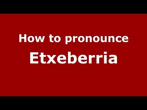 How to pronounce Etxeberria (Spanish/Spain) - PronounceNames.com