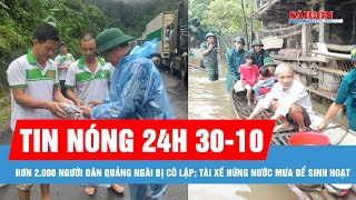 Tin nóng 24H ngày 30-10: Hơn 2.000 người dân Quảng Ngãi bị cô lập; Tài xế hứng nước mưa để sinh hoạt