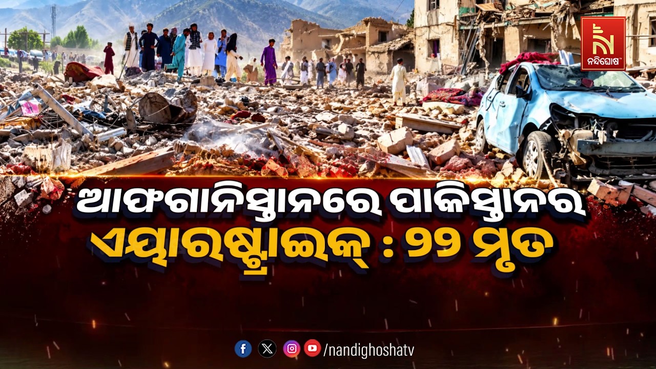 🔴 Live | ଆଫଗାନିସ୍ଥାନରେ ପାକିସ୍ତାନର ଏୟାରଷ୍ଟ୍ରାଇକ୍ : ୨୨ ମୃ?