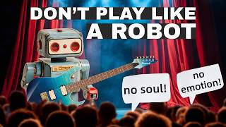 Don&#39;t Play Guitar Like A Robot!