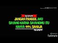 JANGAN PANGGIL AKU SAYANG KARNA SAYANGMU ITU HANYA 99 SAHAJA
