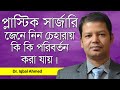 প্লাস্টিক সার্জারির আদ্যোপান্ত | Facial Cosmetic Surgery | Dr. Iqbal Ahmed | Goodie Life | 2020