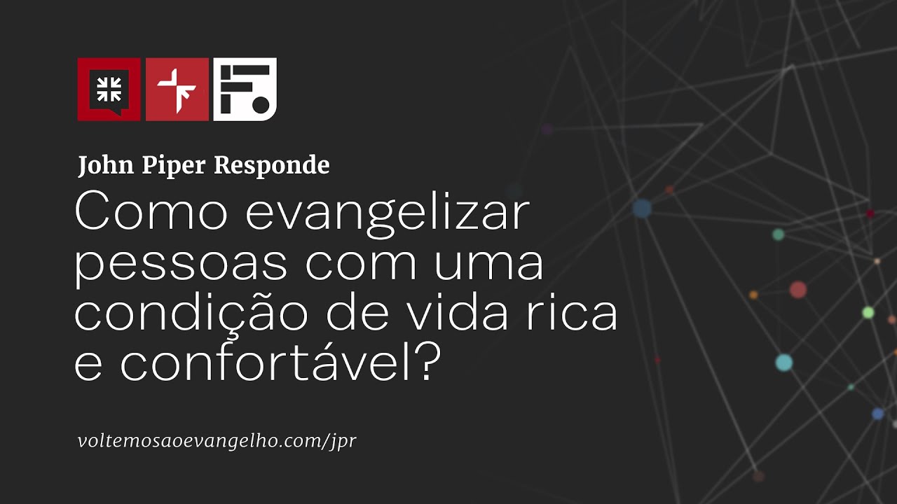 Como evangelizar pessoas com uma condição de vida rica e confortável? // John Piper Responde