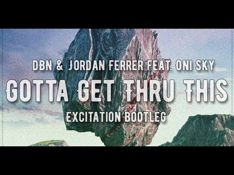 DBN & Jordan Ferrer feat. Oni Sky - Gotta Get Thru This (Excitation Bootleg)