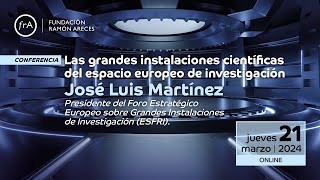José Luis Martínez- 'Las grandes instalaciones científicas del espacio europeo de investigación'