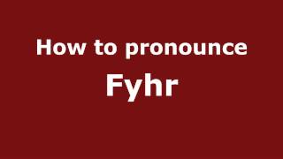 How to pronounce Fyhr