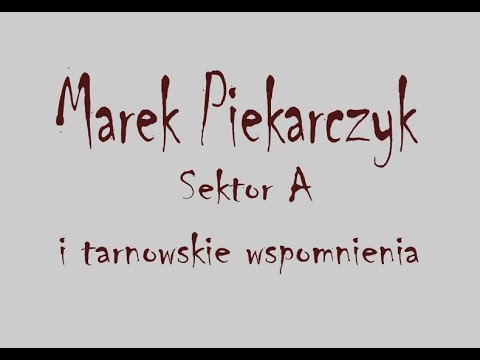Marek Piekarczyk - sektor A i tarnowskie wspomnienia