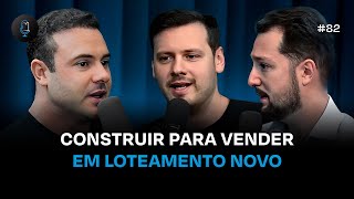 VALE A PENA CONSTRUIR PARA VENDER EM LOTEAMENTO NOVO? - Podcast Construir para Vender #82