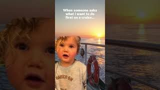 The first thing I do on a cruise!