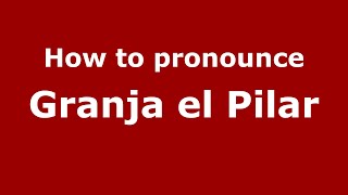 How to pronounce Granja El Pilar