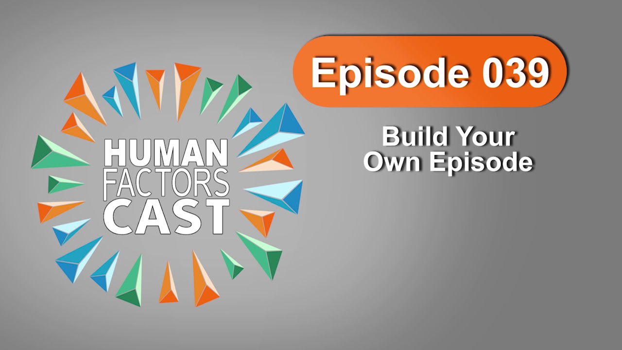 Human Factors Cast E039 - Build Your Own Episode