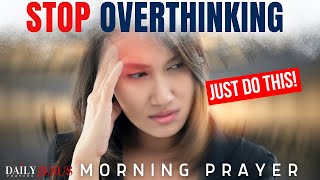 STOP Overthinking And Trust GOD | A Blessed Morning Prayer To Uplift Your Spirit