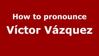 How to pronounce Víctor Vázquez