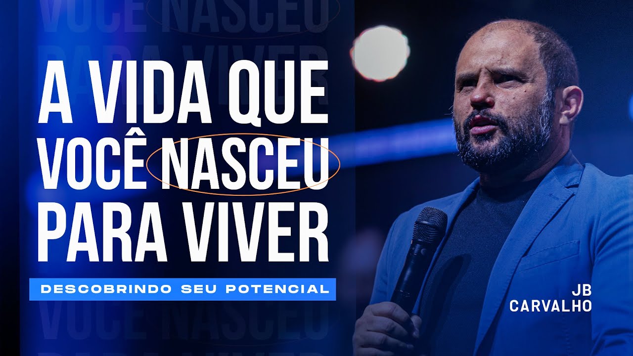 A vida que você nasceu para viver - Descobrindo seu Potencial | JB Carvalho