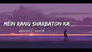 Main Rang Sharbaton Ka || Slowed and Reverb || Arijit Singh || Bollywood songs