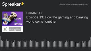 Episode 13: How the gaming and banking world come together